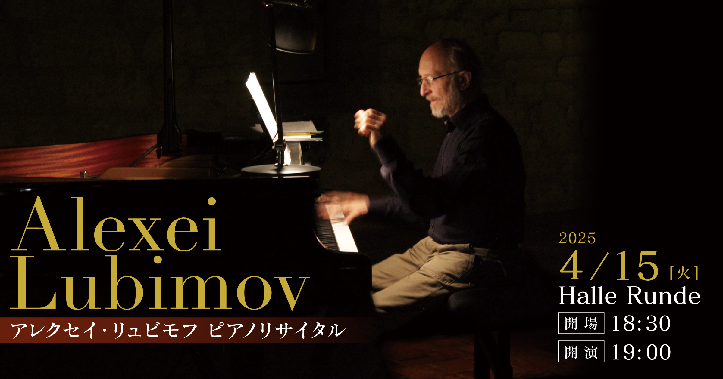 【ルンデ第102回公演】 アレクセイ・リュビモフ ピアノリサイタル 2025年4月15日 火曜日（Halle Runde） 開場：18時30分 ・開演：19時00分 