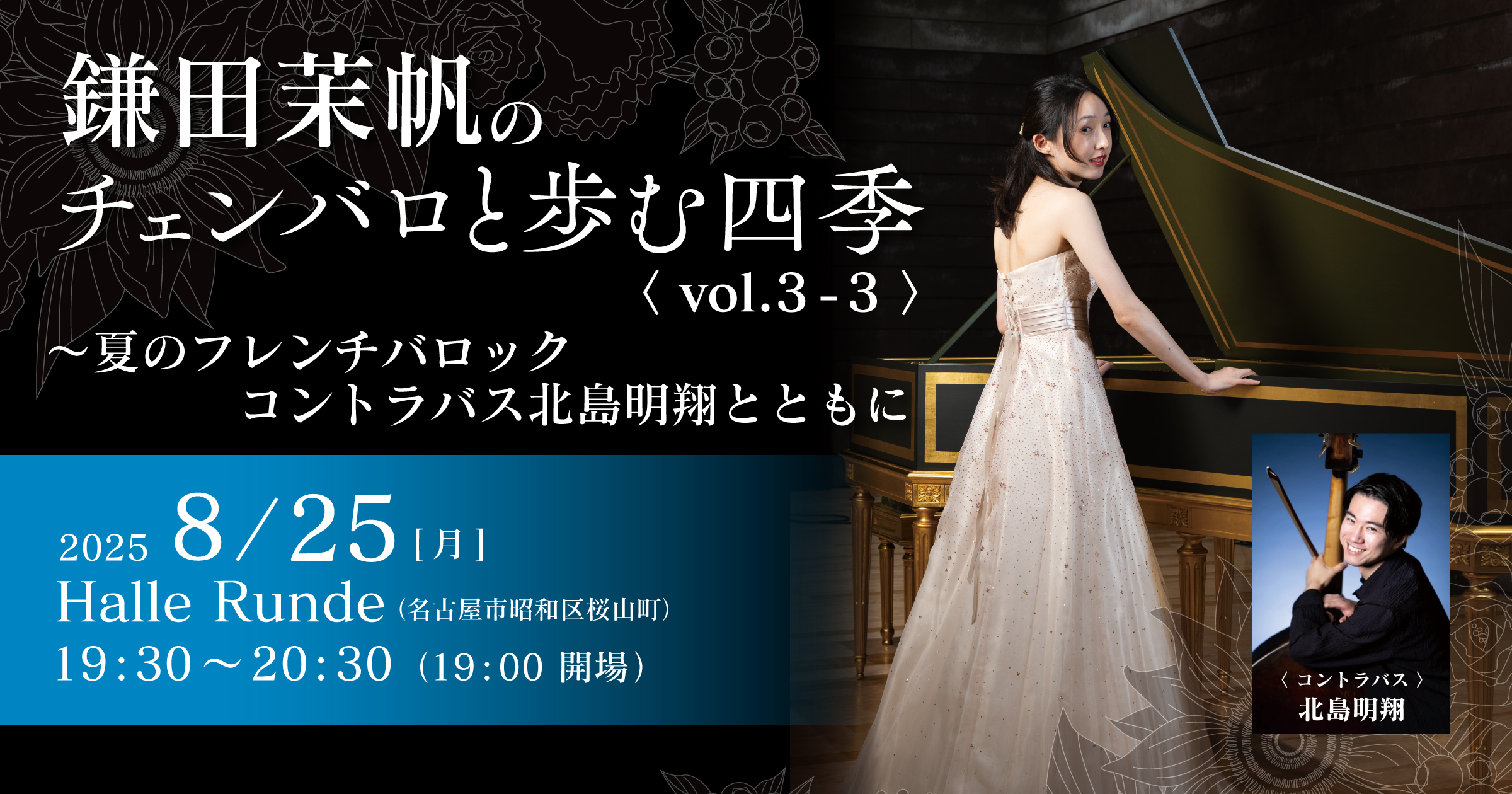 【Half Time Runde No.9】 鎌田茉帆のチェンバロと歩む四季 vol.3-3 〜夏のフレンチバロック　コントラバス北島明翔とともに 2025年8月25日 月曜日（Halle Runde） 開場：19時00分 ・開演：19時30分 